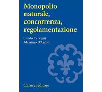 Monopolio naturale, concorrenza, regolamentazione - Cervigni Guido, D'Anto...