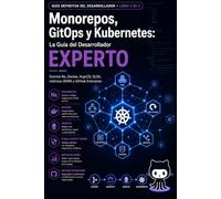 Monorepos, GitOps y Kubernetes: La Guía del Desarrollador Experto: Domina Nx, Docker, ArgoCD, SLSA, métricas DORA y GitHub Enterprise