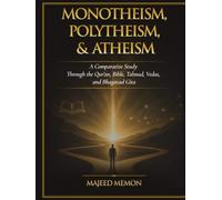 Monotheism, Polytheism, and Atheism: A Comparative Study Through the Qur'an, Bible, Talmud, Vedas, and Bhagavad Gita