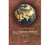 Mons. Antonio Riberi. Una vita al servizio della chiesa universale 1897-1967
