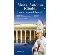 Mons. Antonio Riboldi. Una strada nel deserto