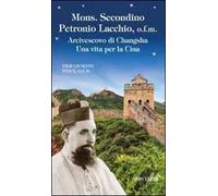Mons. Secondino Petronio Lacchio, o.f.m.. Arcivescovo di Changsha. Una vita per la Cina