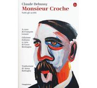 Monsieur Croche. Tutti gli scritti - Debussy Claude