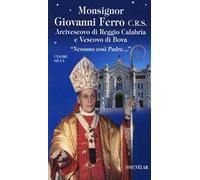 Monsignor Giovanni Ferro C.R.S.. Arcivescovo di Reggio Calabria e Vescovo di Bova. «Nessuno così Padre»