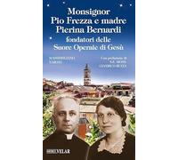 Monsignor Pio Frezza e madre Pierina Bernardi fondatori delle Suore Operaie di Gesù. Ediz. illustrata