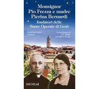 Monsignor Pio Frezza e madre Pierina Bernardi fondatori delle Suore Operaie di Gesù. Ediz. illustrata