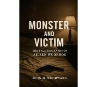 Monster and Victim: The True Biography of Aileen Wuornos