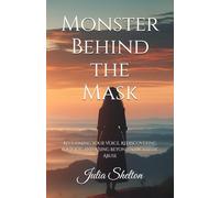 Monster Behind the Mask: Reclaiming Your Voice, Rediscovering Your Joy, and Rising Beyond Narcissistic Abuse
