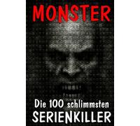 MONSTER - Die 100 schlimmsten Serienkiller: Ein Blick in den Abgrund der menschlichen Seele