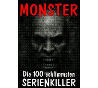 MONSTER - Die 100 schlimmsten Serienkiller: Ein Blick in den Abgrund der menschlichen Seele