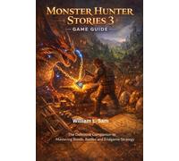 Monster Hunter Stories 3 Game Guide: The Definitive Companion to Mastering Bonds, Battles, and Endgame Strategy