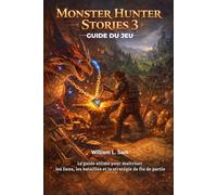 Monster Hunter Stories 3 Guide du jeu: Le guide ultime pour maîtriser les liens, les batailles et la stratégie de fin de partie