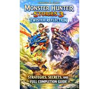 Monster Hunter Stories 3: Twisted Reflection Strategies, Secrets, and Full Completion Guide