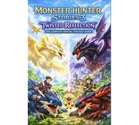 Monster Hunter Stories 3: Twisted Reflection The Complete Official Strategy Guide