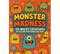Monster Madness: 150 Wacky Creatures to Color for Endless Fun