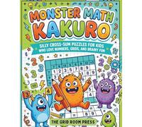 Monster Math Kakuro: Beginner-Friendly Cross-Sum Puzzles for Kids Who Love Numbers, Grids, and Brainy Fun