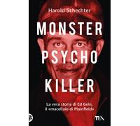 Monster, psycho, killer. La vera storia di Ed Gein, il «macellaio di Plain...