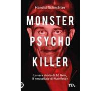 Monster, psycho, killer. La vera storia di Ed Gein, il «macellaio di Plainfield»