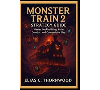 Monster Train 2: Strategy Guide: “Master Deckbuilding, Relics, Combat, and Competitive Play”