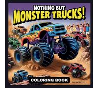 Monster Truck Coloring Book: Nothing But Monster Trucks!: Extreme Monster Trucks Going Everywhere Doing Everything, For Girls and Boys Ages 4-10