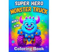 Monster Truck Coloring Book: Super Hero Monster Trucks Adventures: Fun and Action-Filled Coloring Pages for Boys and Girls Ages 6-10 Who Love Big, Brave Trucks!
