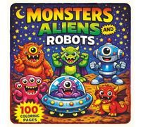 Monsters, Aliens and Robots Coloring Book: 100 Awesome Coloring Pages for Kids