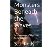 Monsters Beneath the Waves: Sea Creatures of Myth and Sailor Folklore