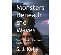 Monsters Beneath the Waves: Sea Creatures of Myth and Sailor Folklore