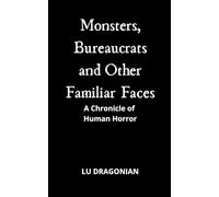 Monsters, Bureaucrats and Other Familiar Faces: A Chronicle of Human Horror