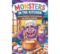 Monsters in the Kitchen - Funny Baking Coloring Book for Kids & Adults | 92 Whimsical Bakery Scenes | Large Print Relaxation Edition: A Hilarious ... Designs for Stress Relief and Creative Fun