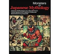 Monsters Of Japanese Mythology: A Book Of Monsters You Should Know Yokai , Spirits And Folklore Creatures Illustrated Encyclopedia