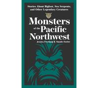 Monsters of the Pacific Northwest: Stories About Bigfoot, Sea Serpents, and Other Legendary Creatures