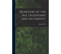 Monsters of the Sea, Legendary and Authentic (Tascabile)
