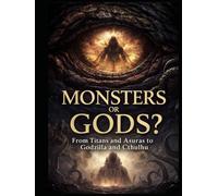 Monsters Or Gods?: From Titans and Azuras to Godzilla and Cthulhu