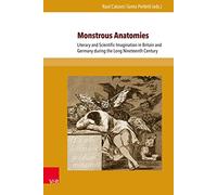 Monstrous Anatomies: Literary and Scientific Imagination in Britain and Germany During the Long Nineteenth Century