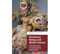 Monstrous Beings and Media Cultures: Folk Monsters, Im/materiality, Regionality