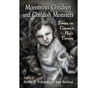 Monstrous Children and Childish Monsters: Essays on Cinema's Holy Terrors ...