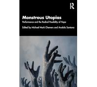 Monstrous Utopias: Performance and the Radical Possibility of Hope