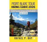 MONT BLANC TOUR HIKING GUIDE 2026: A Practical Travel Resource Filled with Routes, Culture, Refuges and Real On-Trail Guidance