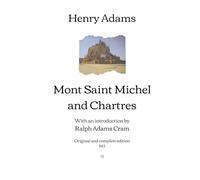 Mont Saint Michel and Chartres: With an introduction by Ralph Adams Cram | Original and complete edition (1913)