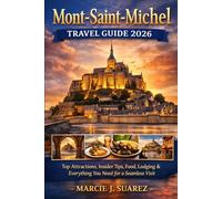 Mont-Saint-Michel Travel Guide 2026: Top Attractions, Insider Tips, Food, Lodging & Everything You Need for a Seamless Visit
