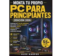 Monta tu propio PC para principiantes (edición 2026): Construye un PC de alto rendimiento paso a paso: una guía visual para seleccionar, montar y optimizar piezas y maximizar el rendimiento del juego