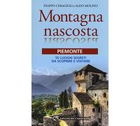 Montagna nascosta. Piemonte. 55 luoghi segreti da scoprire e visitare