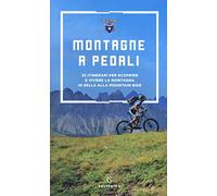 Montagne a pedali. 35 itinerari per scoprire e vivere la montagna in sella alla mountain bike