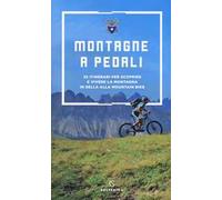 Montagne a pedali. 35 itinerari per scoprire e vivere la montagna in sella alla mountain bike