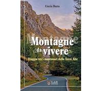 Libri Cinzia Dutto - Montagne Da Vivere. Viaggio Tra I Montanari Delle Terre Alt