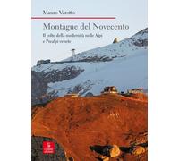 Montagne del Novecento. Il volto della modernità nelle Alpi e Prealpi vene...