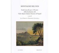 Montagne del Sud. Scritti raccolti per i 150 anni della fondazione del Club Alpino Italiano Sezione di Napoli