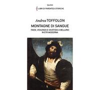 Montagne di sangue. Faide, violenza e giustizia a Belluno in età moderna