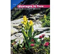Montagne in fiore. Flora del Ticino e della Mesolcina - [Salvioni]